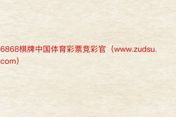 6868棋牌中国体育彩票竞彩官（www.zudsu.com）