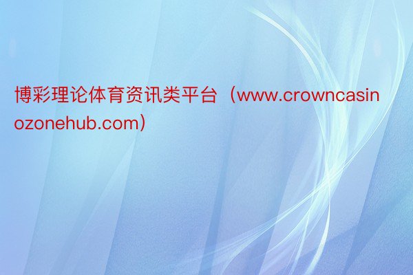 博彩理论体育资讯类平台（www.crowncasinozonehub.com）